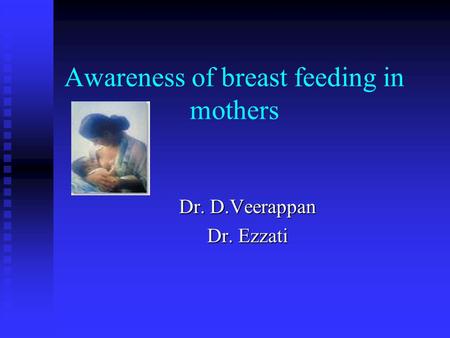 Awareness of breast feeding in mothers Dr. D.Veerappan Dr. Ezzati.