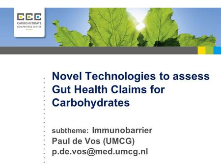 Novel Technologies to assess Gut Health Claims for Carbohydrates subtheme: Immunobarrier Paul de Vos (UMCG)