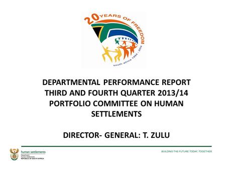 DEPARTMENTAL PERFORMANCE REPORT THIRD AND FOURTH QUARTER 2013/14 PORTFOLIO COMMITTEE ON HUMAN SETTLEMENTS DIRECTOR- GENERAL: T. ZULU.