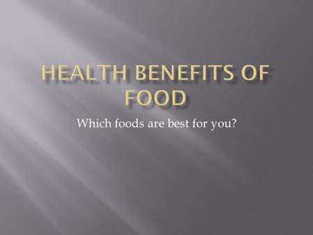 Which foods are best for you?.  Reduce risk for heart disease  Heart attack and stroke  May help protect against certain types of cancers  Helps lower.