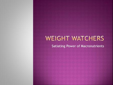 Satiating Power of Macronutrients.  Satiety comes from when you eat a good meal and are full and satisfied  This method is used to reduce between meal.