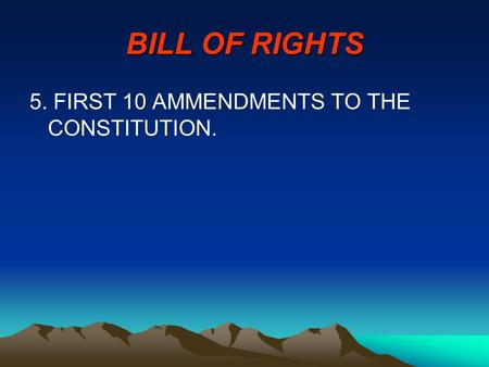 BILL OF RIGHTS 5. FIRST 10 AMMENDMENTS TO THE CONSTITUTION.