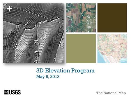 + 3D Elevation Program May 8, 2013 The National Map.