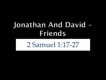 2 Samuel 1:17-27.  Webster – One attached to another by affection or esteem.