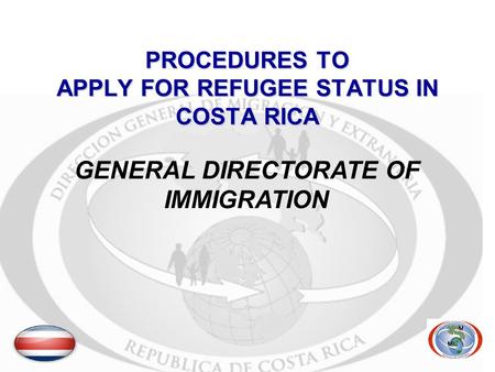 PROCEDURES TO APPLY FOR REFUGEE STATUS IN COSTA RICA GENERAL DIRECTORATE OF IMMIGRATION.