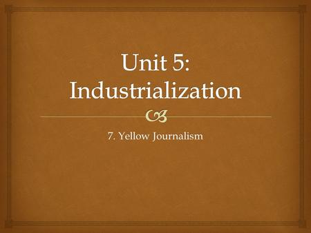 7. Yellow Journalism.   SWBAT assess the impact of Yellow Journalism on America’s march towards war with Spain and analyze the benefits of imperialism.