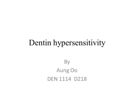 Dentin hypersensitivity By Aung Oo DEN 1114 D218.