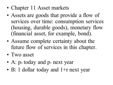 Chapter 11 Asset markets Assets are goods that provide a flow of services over time: consumption services (housing, durable goods), monetary flow (financial.