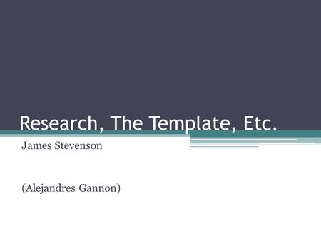 Research, The Template, Etc. James Stevenson (Alejandres Gannon)