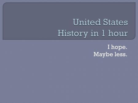 I hope. Maybe less..  A New Nation: 1774-1800  Expansion: 1800-1860  Civil War & Reconstruction: 1860-76  Modern America Emerges: 1876-1918  Transitions.