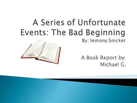 A Book Report by: Michael G. Violet, the oldest Baudelaire child. Klaus, the middle Baudelaire child. Sunny, the youngest Baudelaire child. Mom, Mrs.