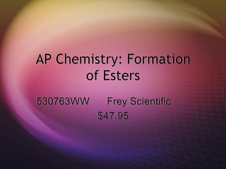 AP Chemistry: Formation of Esters 530763WW Frey Scientific $47.95 530763WW Frey Scientific $47.95.