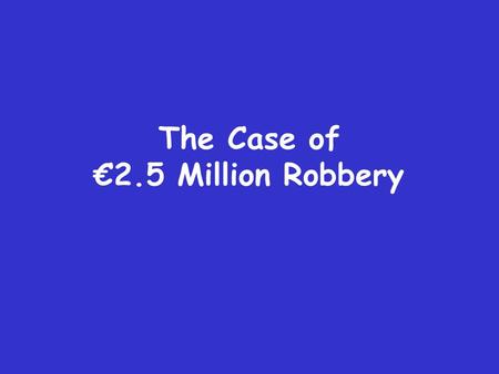 The Case of €2.5 Million Robbery