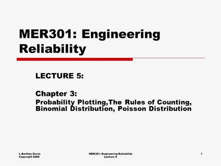 L Berkley Davis Copyright 2009 MER301: Engineering Reliability Lecture 5 1 MER301: Engineering Reliability LECTURE 5: Chapter 3: Probability Plotting,The.