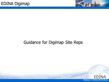 Digimap Training Workshops EDINA Digimap Guidance for Digimap Site Reps.