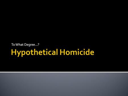 To What Degree…?.  Place the following hypothetical homicides into one of three groups according to the seriousness of the crime.  1 being the most.