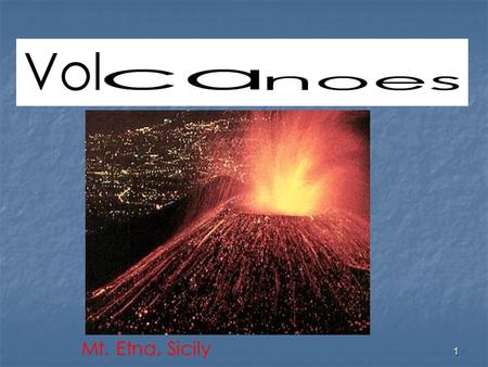 1 Mt. Etna, Sicily. 2 Parts of a Volcano 3 Volcano Cross-section.