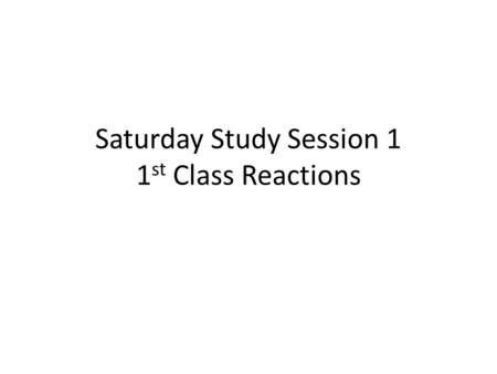 Saturday Study Session 1 1 st Class Reactions. Opening activity – Solid calcium oxide is added to water CaO + H 2 O  Ca(OH) 2 molecular equation CaO.