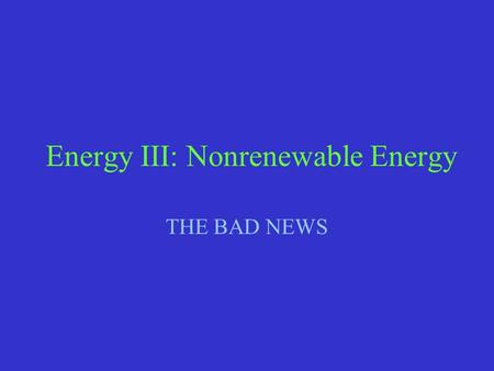 Energy III: Nonrenewable Energy THE BAD NEWS. History of Energy Consumption.