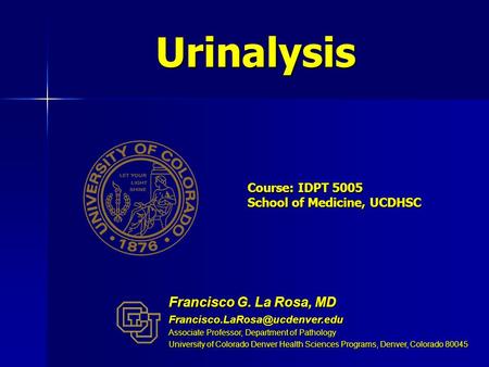 Urinalysis Francisco G. La Rosa, MD Course: IDPT 5005