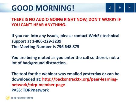 THERE IS NO AUDIO GOING RIGHT NOW, DON’T WORRY IF YOU CAN’T HEAR ANYTHING. If you run into any issues, please contact WebEx technical support at 1-866-229-3239.