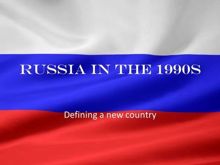 Russia in the 1990s Defining a new country. The Putsch of 1991 (Eltsin at the “White House”)