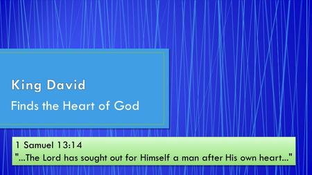 Finds the Heart of God 1 Samuel 13:14 ...The Lord has sought out for Himself a man after His own heart... 1 Samuel 13:14 ...The Lord has sought out.