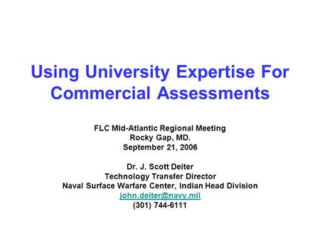 Using University Expertise For Commercial Assessments FLC Mid-Atlantic Regional Meeting Rocky Gap, MD. September 21, 2006 Dr. J. Scott Deiter Technology.