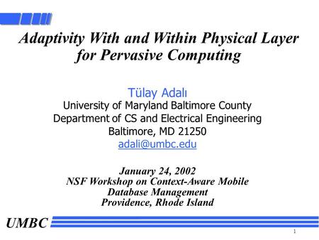 UMBC 1 Adaptivity With and Within Physical Layer for Pervasive Computing Tülay Adalι University of Maryland Baltimore County Department of CS and Electrical.