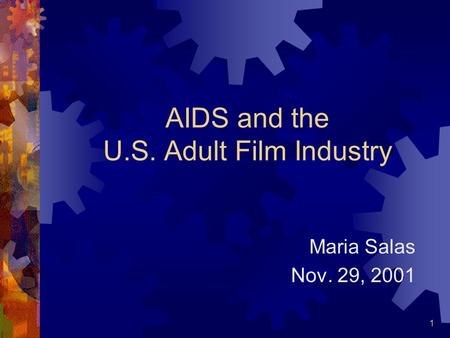 1 AIDS and the U.S. Adult Film Industry Maria Salas Nov. 29, 2001.