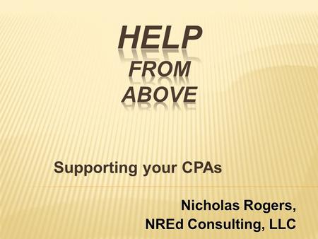 Supporting your CPAs Nicholas Rogers, NREd Consulting, LLC Nicholas Rogers, NREd Consulting, LLC.