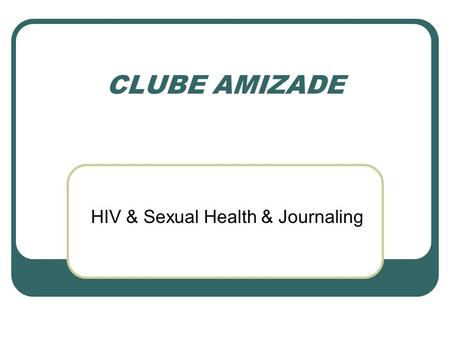 CLUBE AMIZADE HIV & Sexual Health & Journaling. What It Is A two part ICT based project created by Tiffany Williams a PCV based in Chicumbane, Gaza with.