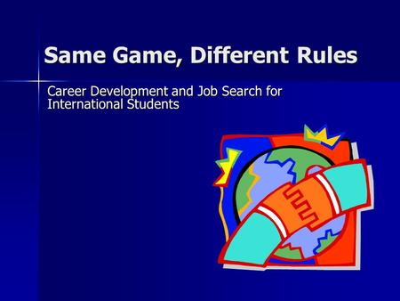 Same Game, Different Rules Career Development and Job Search for International Students.