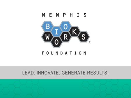 LEAD. INNOVATE. GENERATE RESULTS.. Mission To be the Mid-South’s go-to organization for creating bioscience businesses, jobs, and investments that expand.