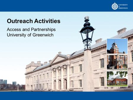 Outreach Activities Access and Partnerships University of Greenwich.