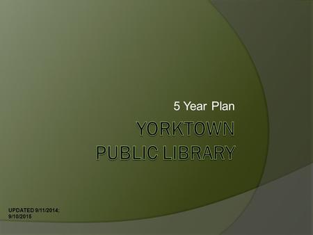 5 Year Plan UPDATED 9/11/2014; 9/10/2015. Five Year Plan  The purpose of the five year plan is to provide the public an assessment of operations, technology,