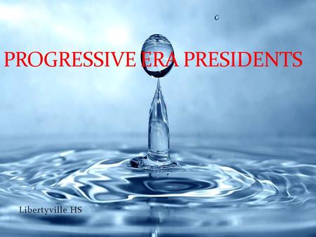 PROGRESSIVE ERA PRESIDENTS Libertyville HS. Theodore Roosevelt “The Square Deal” Domestic policy of TR Fair treatment of business, labor Protect consumers.