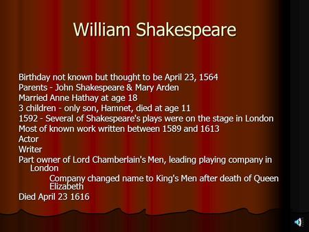 William Shakespeare Birthday not known but thought to be April 23, 1564 Parents - John Shakespeare & Mary Arden Married Anne Hathay at age 18 3 children.