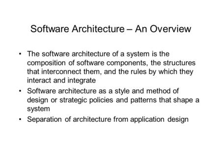 Software Architecture – An Overview The software architecture of a system is the composition of software components, the structures that interconnect them,