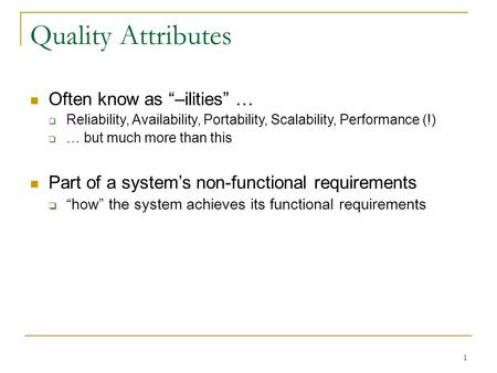 Quality Attributes Often know as “–ilities” …