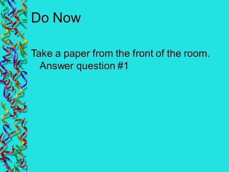 Do Now Take a paper from the front of the room. Answer question #1.