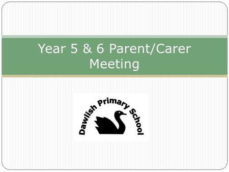 Year 5 & 6 Parent/Carer Meeting. Mission Statement At Dawlish Primary School, we believe that all pupils deserve high quality education which engages,