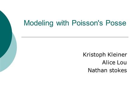 Modeling with Poisson's Posse Kristoph Kleiner Alice Lou Nathan stokes.