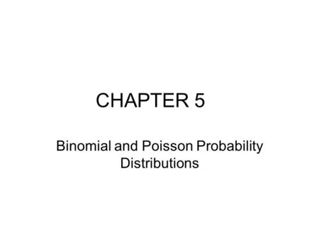 CHAPTER 5 Binomial and Poisson Probability Distributions.