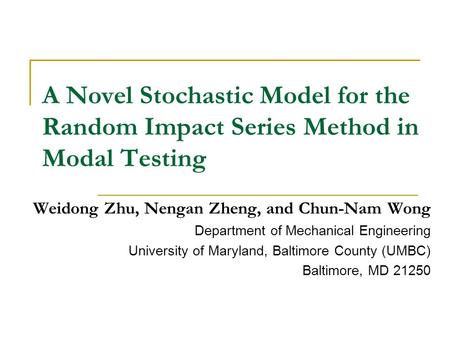 Weidong Zhu, Nengan Zheng, and Chun-Nam Wong Department of Mechanical Engineering University of Maryland, Baltimore County (UMBC) Baltimore, MD 21250 A.