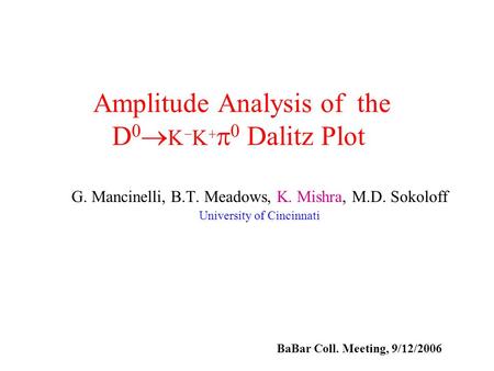 Amplitude Analysis of the D 0        Dalitz Plot G. Mancinelli, B.T. Meadows, K. Mishra, M.D. Sokoloff University of Cincinnati BaBar Coll. Meeting,