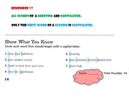 REMEMBER !!! All words of a greeting are capitalized. Only the first word of a closing is capitalized.