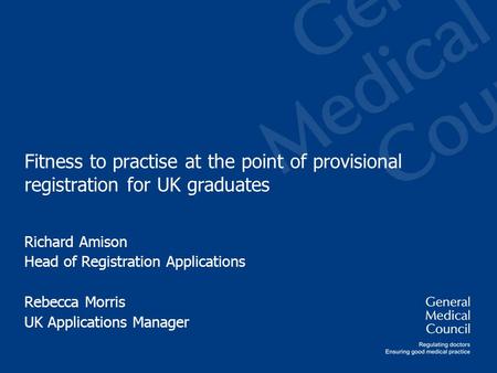 Fitness to practise at the point of provisional registration for UK graduates Richard Amison Head of Registration Applications Rebecca Morris UK Applications.