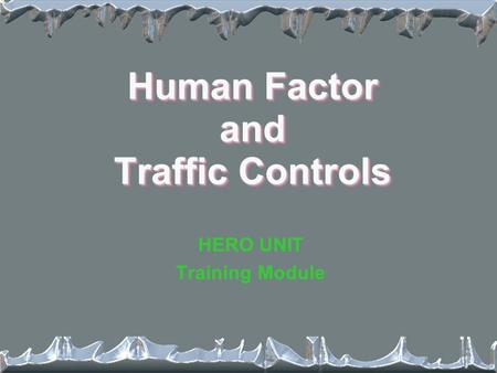 Human Factor and Traffic Controls HERO UNIT Training Module.