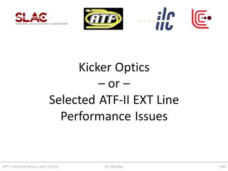 Kicker Optics – or – Selected ATF-II EXT Line Performance Issues ATF-II Technical Review, April 3 2013M. Woodley1/40.